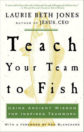 Teach Your Team to Fish Paperback by Laurie Beth Jones, Author of Jesus, CEO