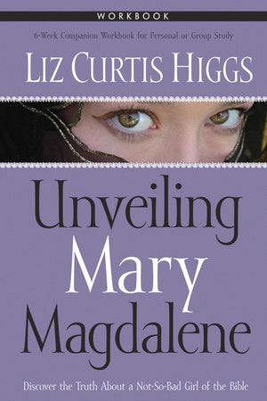 Unveiling Mary Magdalene Workbook Paperback by Liz Curtis Higgs