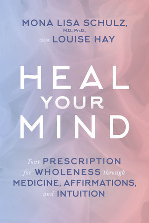 Heal Your Mind Paperback by Mona Lisa Schulz, M.D., Ph.D., with Louise Hay