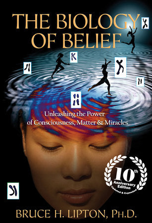 The Biology of Belief 10th Anniversary Edition Paperback by Bruce H. Lipton