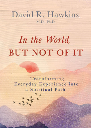 In the World, But Not of It Paperback by David R. Hawkins, M.D., Ph.D.