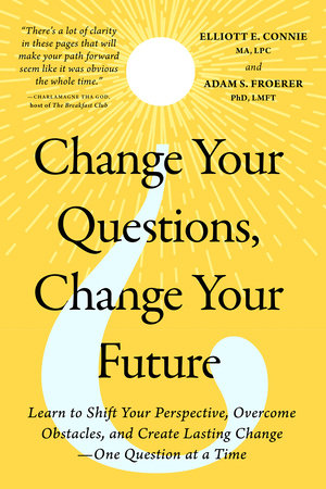 Change Your Questions, Change Your Future Paperback by Elliott E. Connie MA, LPC and Adam S. Froerer PhD, LMFT