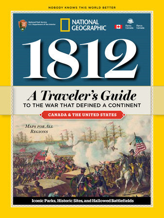 1812: A Traveler's Guide to the War That Defined a Continent TR by National Geographic