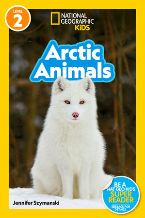 Arctic Animals (National Geographic Kids Readers, Level 2) TR by Jennifer Szymanski