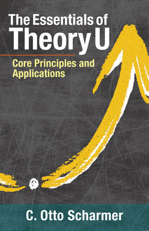 The Essentials of Theory U Paperback by C. Otto Scharmer and Katrin Kaufer