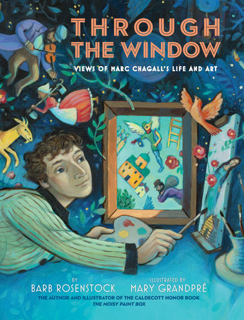 Through the Window: Views of Marc Chagall's Life and Art Hardcover by Barb Rosenstock; illustrated by Mary GrandPre