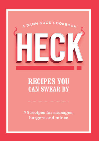 HECK! Recipes You Can Swear By Hardcover by HECK!