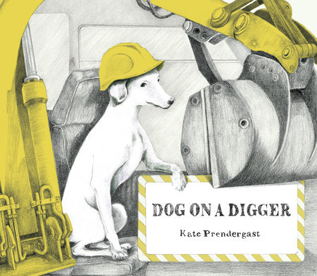 Dog on a Digger Hardcover by Kate Prendergast; Illustrated by Kate Prendergast