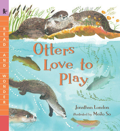 Otters Love to Play TR by Jonathan London; Illustrated by Meilo So