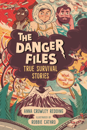 The Danger Files: True Survival Stories Hardcover by Anna Crowley Redding; Illustrated by Robbie Cathro