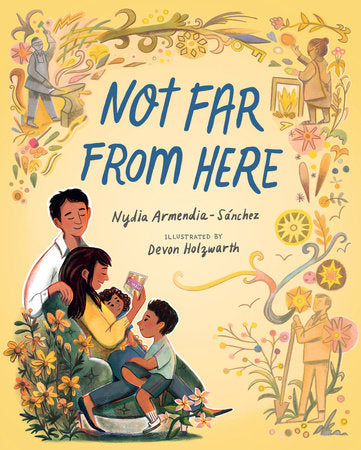 Not Far from Here Hardcover by Nydia Armendia-Sánchez; illustrated by Devon Holzwarth