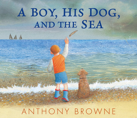 A Boy, His Dog, and the Sea Hardcover by Anthony Browne; illustrated by Anthony Browne