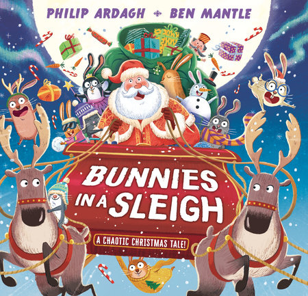 Bunnies in a Sleigh: A Chaotic Christmas Tale! Hardcover by Philip Ardagh; illustrated by Ben Mantle