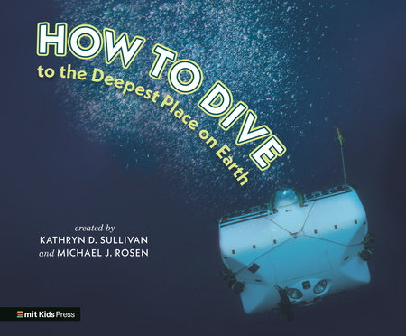 How to Dive to the Deepest Place on Earth Hardcover by Kathryn D. Sullivan and Michael J. Rosen; Illustrated by Michael J. Rosen