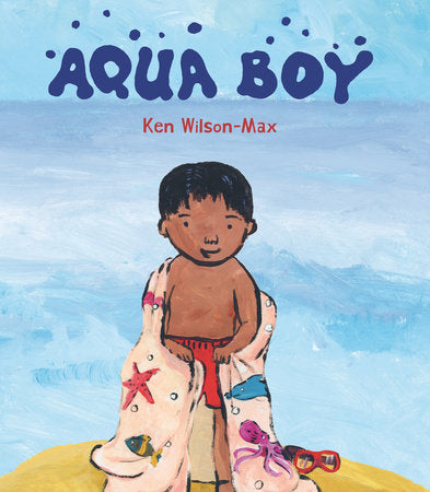 Aqua Boy Hardcover by Ken Wilson-Max; illustrated by Ken Wilson-Max