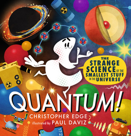Quantum! The Strange Science of the Smallest Stuff in the Universe Hardcover by Christopher Edge; illustrated by Paul Daviz