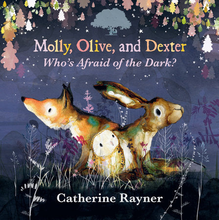 Molly, Olive, and Dexter: Who's Afraid of the Dark? Hardcover by Catherine Rayner; illustrated by Catherine Rayner