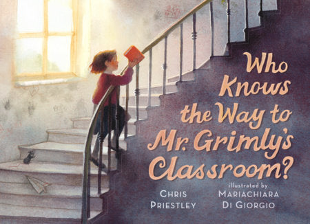 Who Knows the Way to Mr. Grimly's Classroom? Hardcover by Chris Priestley; illustrated by Mariachiara Di Giorgio