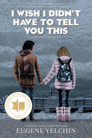 I Wish I Didn’t Have to Tell You This: A Graphic Memoir Paperback by Eugene Yelchin; Illustrated by Eugene Yelchin