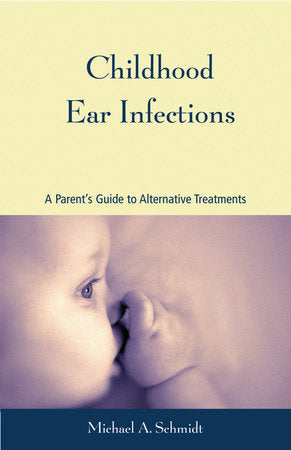 Childhood Ear Infections Paperback by Michael A. Schmidt, Ph.D.