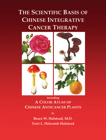 The Scientific Basis of Chinese Integrative Cancer Therapy Hardcover by Bruce Halstead, Terry Halstead