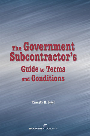 The Government Subcontractor's Guide to Terms and Conditions Hardcover by Kenneth R. Segel