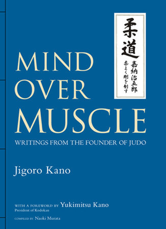 Mind Over Muscle Hardcover by Jigoro Kano; Foreword by Yukimitsu Kano; Compiled by Naoki Murata