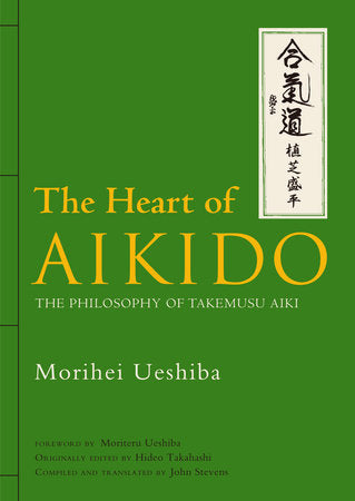 The Heart of Aikido Hardcover by Morihei Ueshiba; Foreword by Moriteru Ueshiba; Edited by Hideo Takahashi; Translated by John Stevens