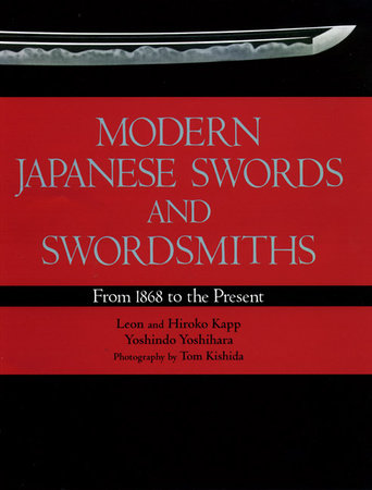 Modern Japanese Swords and Swordsmiths Hardcover by Leon Kapp, Hiroko Kapp, Yoshindo Yoshihara; Photographs by Tom Kishida