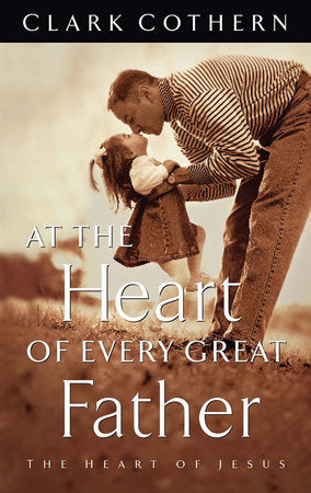 At the Heart of Every Great Father Paperback by Clark Cothern