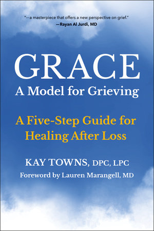 GRACE: A Model for Grieving Paperback by Dr. Kay Towns; Foreword by Lauren Marangell, MD
