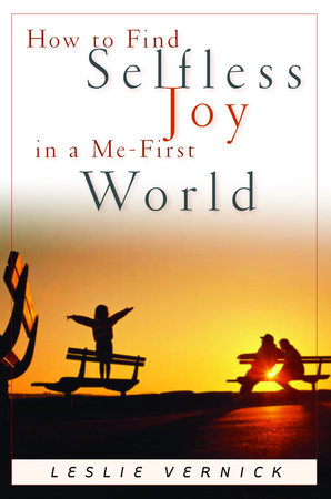 How to Find Selfless Joy in a Me-First World Paperback by Leslie Vernick