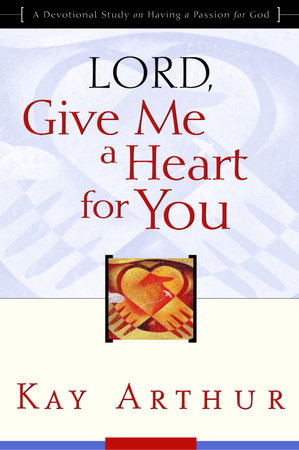 Lord, Give Me a Heart for You Paperback by Kay Arthur