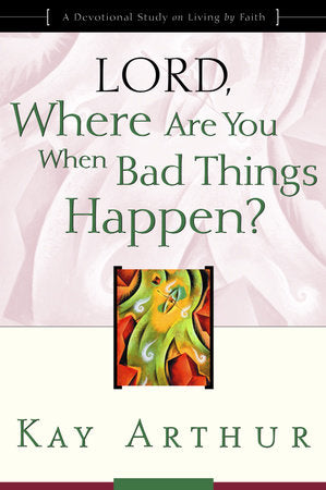 Lord, Where Are You When Bad Things Happen? Paperback by Kay Arthur