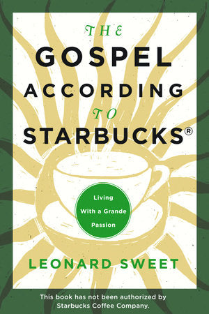 The Gospel According to Starbucks Paperback by Leonard Sweet