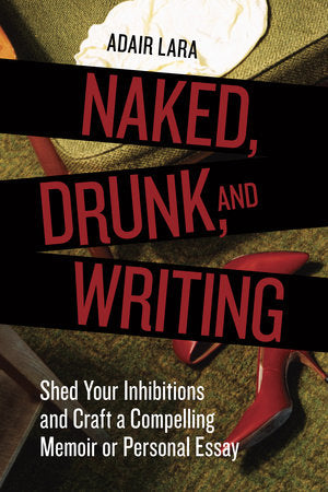 Naked, Drunk, and Writing Paperback by Adair Lara