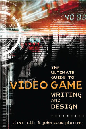 The Ultimate Guide to Video Game Writing and Design Paperback by Flint Dille and John Zuur Platten