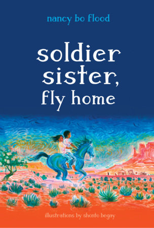 Soldier Sister, Fly Home Hardcover by Nancy Bo Flood (Author); Shonto Begay (Illustrator)