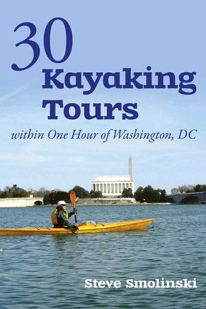 30 Kayaking Tours Within One Hour of Washington Dc Paperback by Steve Smolinski