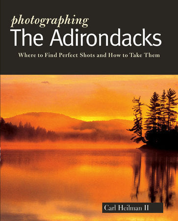 Photographing the Adirondacks Paperback by Carl Heilman Ii