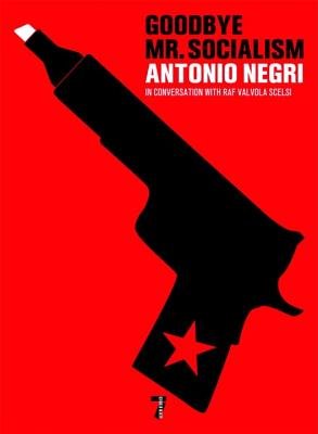 Goodbye Mr. Socialism Paperback by Antonio Negri; in conversation with Raf Valvola Scelsi