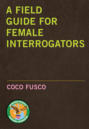 A Field Guide for Female Interrogators Paperback by Coco Fusco