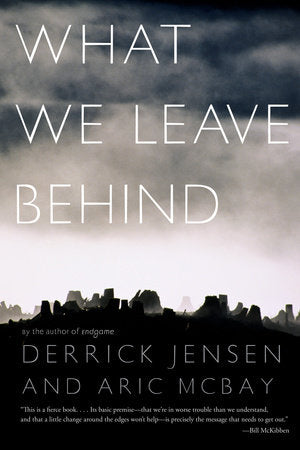 What We Leave Behind Paperback by Derrick Jensen and Aric McBay