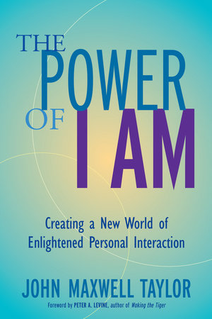 The Power of I Am Paperback by John Maxwell Taylor; Foreword by Peter A. Levine, Ph.D.