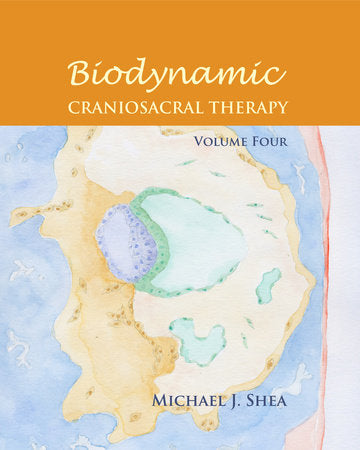 Biodynamic Craniosacral Therapy, Volume Four Paperback by Michael J. Shea, Ph.D.