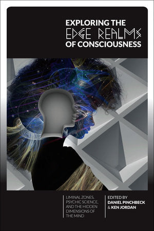 Exploring the Edge Realms of Consciousness Paperback by Edited by Daniel Pinchbeck and Ken Jordan
