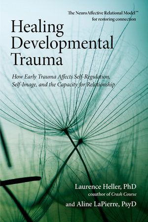 Healing Developmental Trauma Paperback by Laurence Heller, Ph.D. and Aline LaPierre, Psy.D.