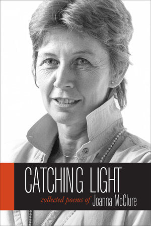Catching Light Hardcover by Joanna McClure; Foreword by Michael McClure; Introduction by Christopher Wagstaff