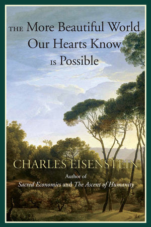 The More Beautiful World Our Hearts Know Is Possible Paperback by Charles Eisenstein