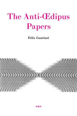 The Anti-Oedipus Papers Paperback by Félix Guattari; edited by Stéphane Nadaud; translated by Kélina Gotman
